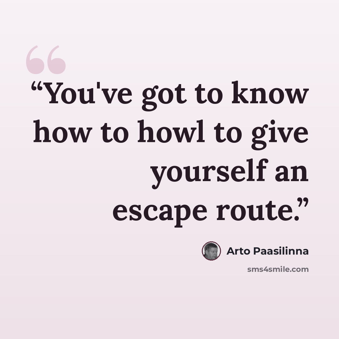 “You've got to know how to howl to give yourself an escape route.” quote by Arto Paasilinna
