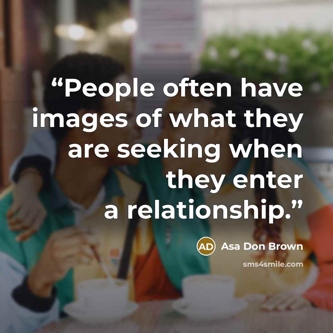 “People often have images of what they are seeking when they enter a relationship.” quote by Asa Don Brown