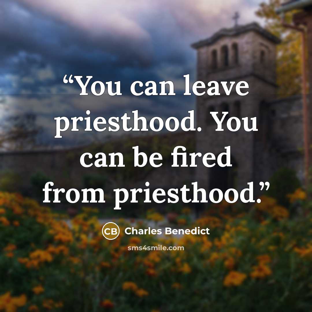 “You can leave priesthood. You can be fired from priesthood.” quote by Charles Benedict