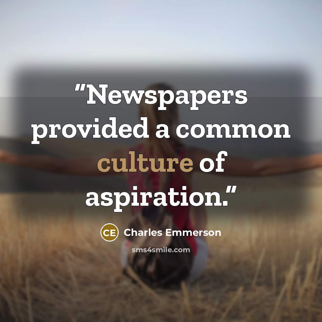 “Newspapers provided a common culture of aspiration.” quote by Charles Emmerson