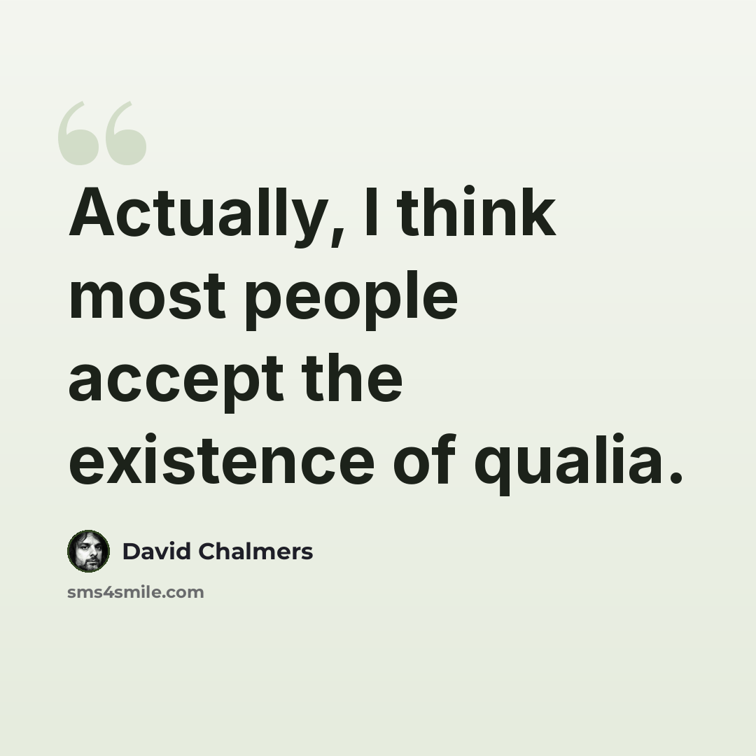 “Actually, I think most people accept the existence of qualia.” quote by David Chalmers