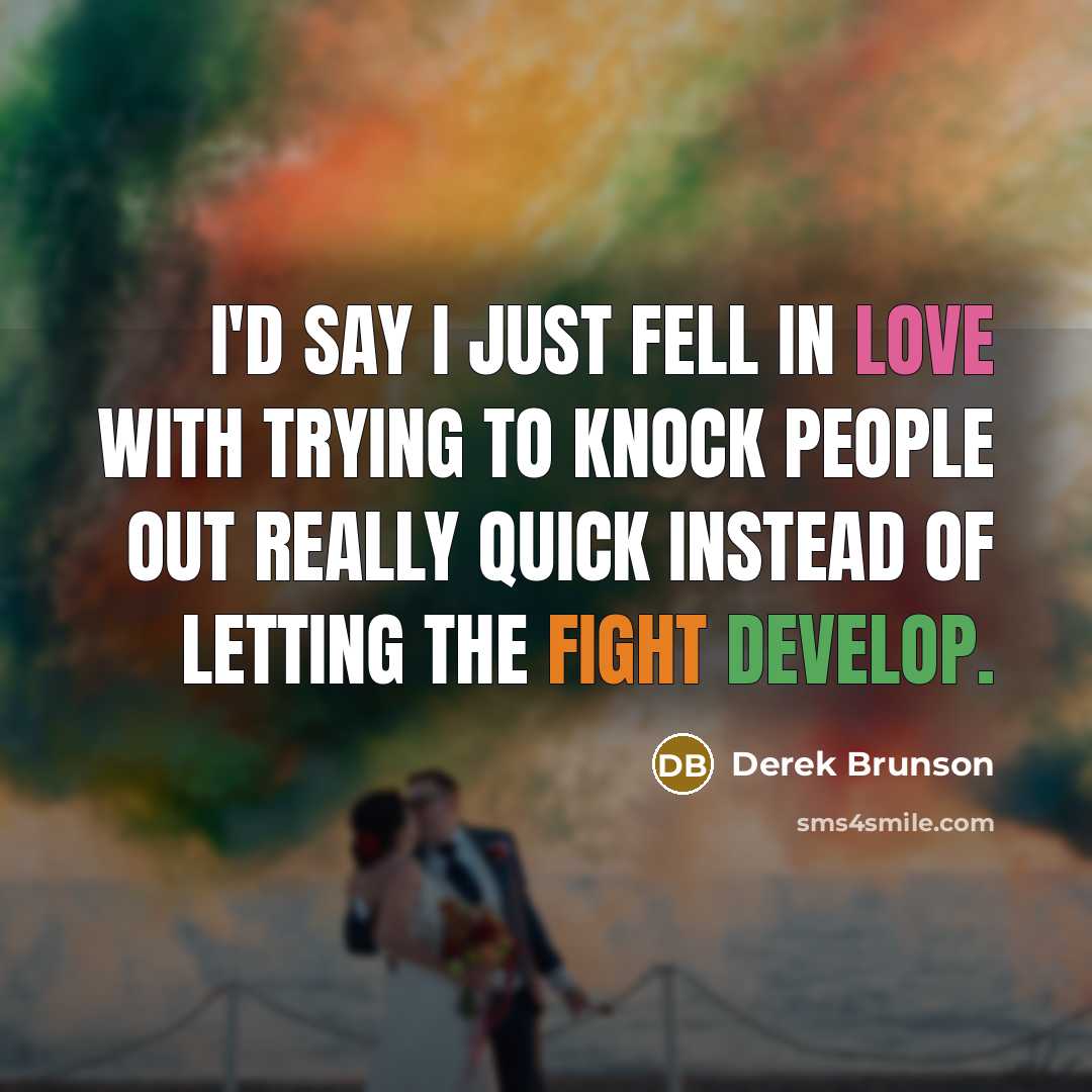 “I'd say I just fell in love with trying to knock people out really quick instead of letting the fight develop.” quote by Derek Brunson