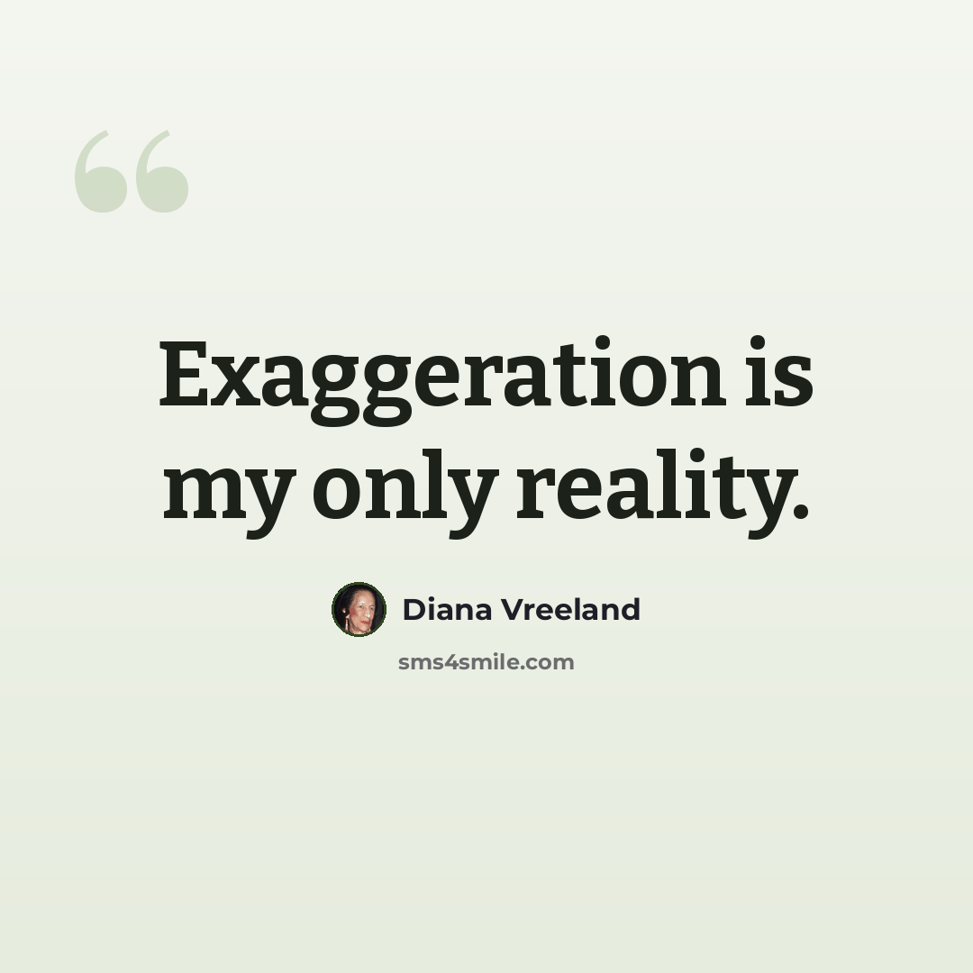 “Exaggeration is my only reality.” quote by Diana Vreeland