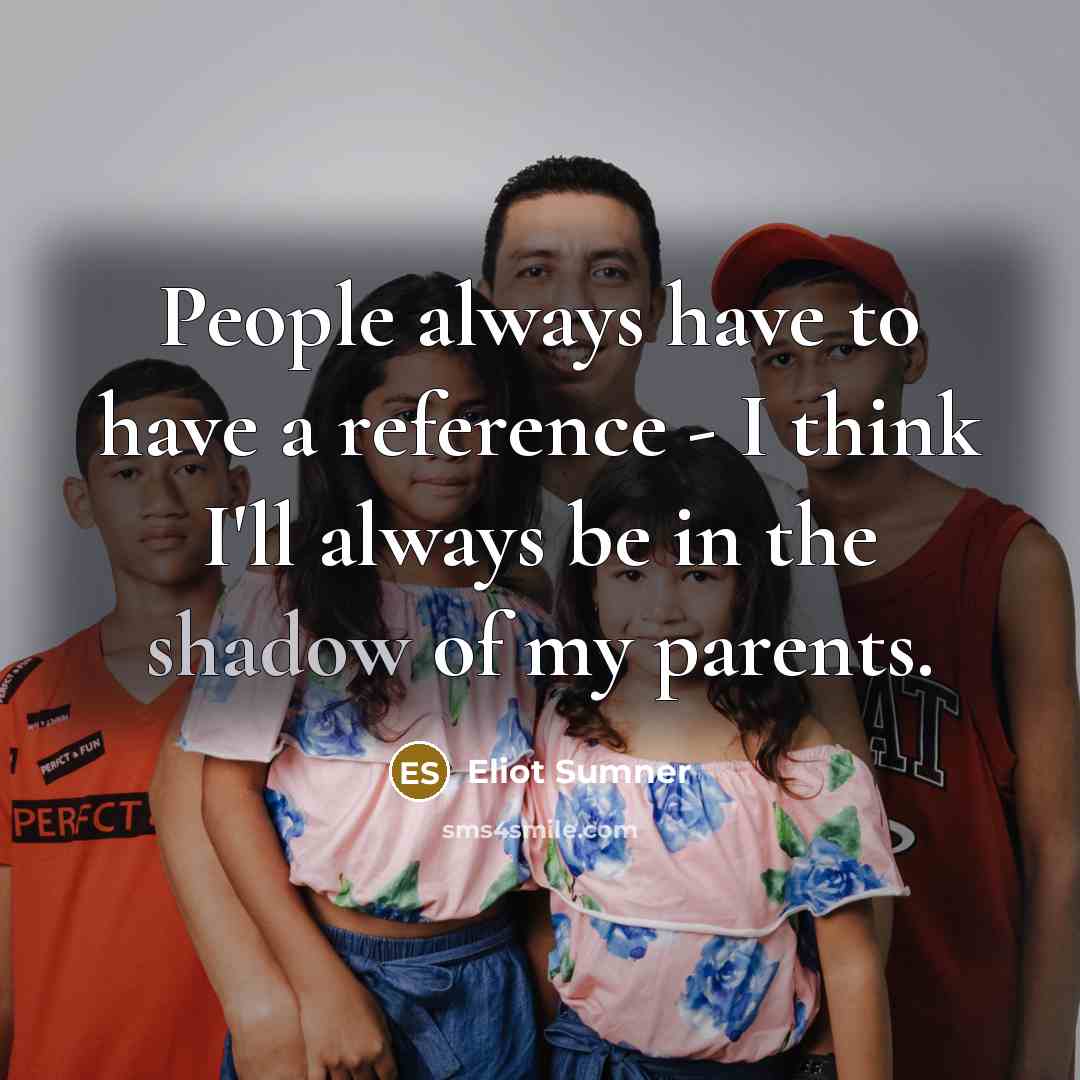 “People always have to have a reference - I think I'll always be in the shadow of my parents.” quote by Eliot Sumner