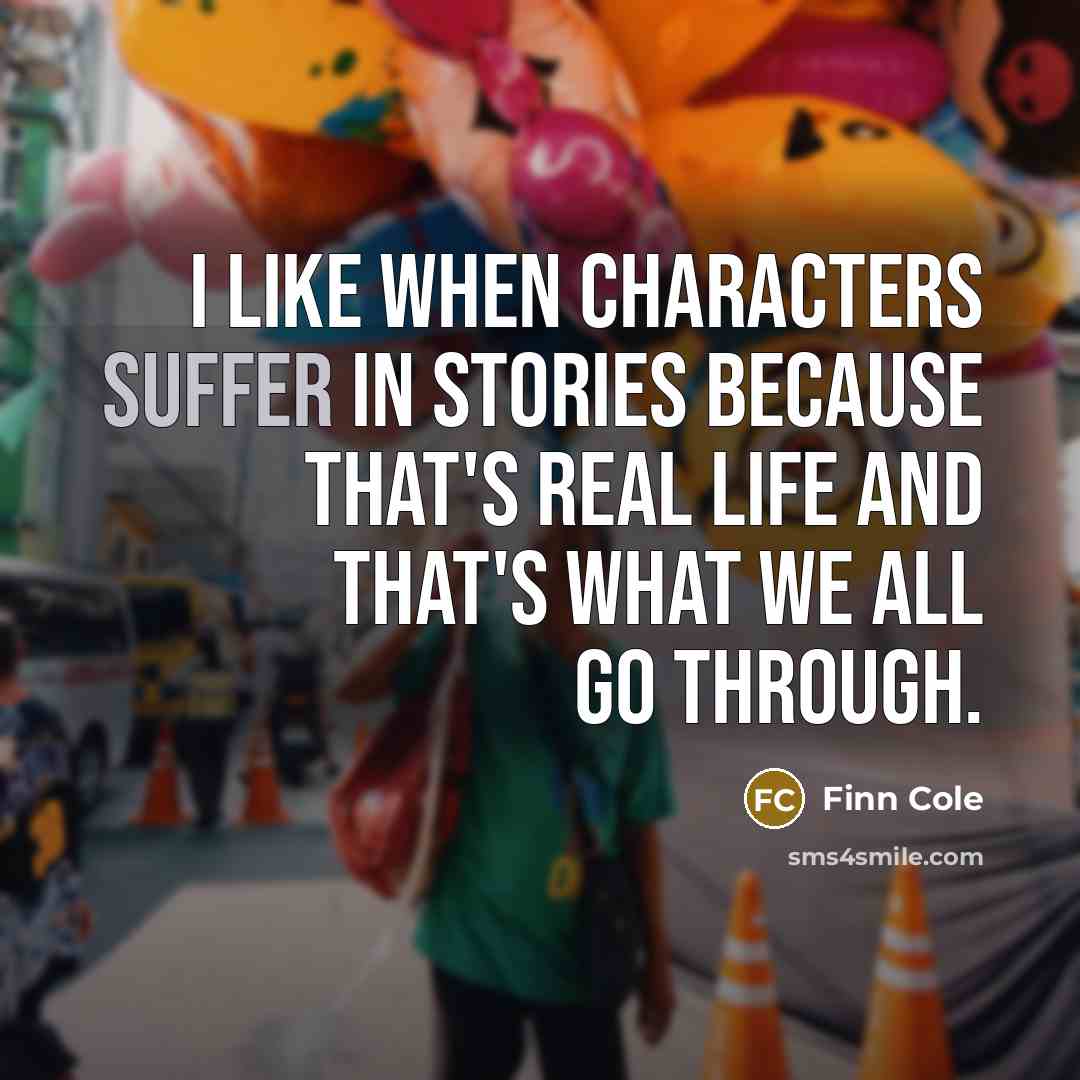“I like when characters suffer in stories because that's real life and that's what we all go through.” quote by Finn Cole