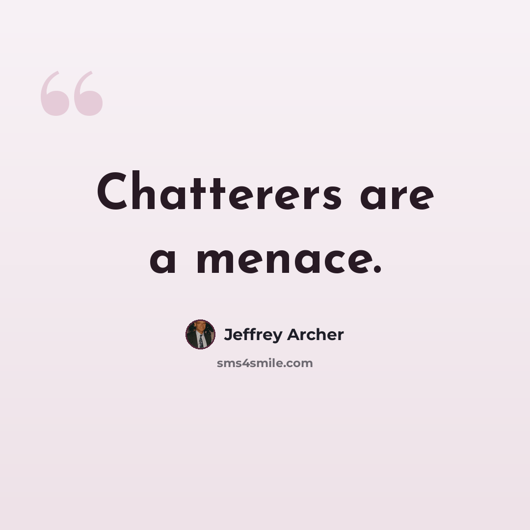 “Chatterers are a menace.” quote by Jeffrey Archer