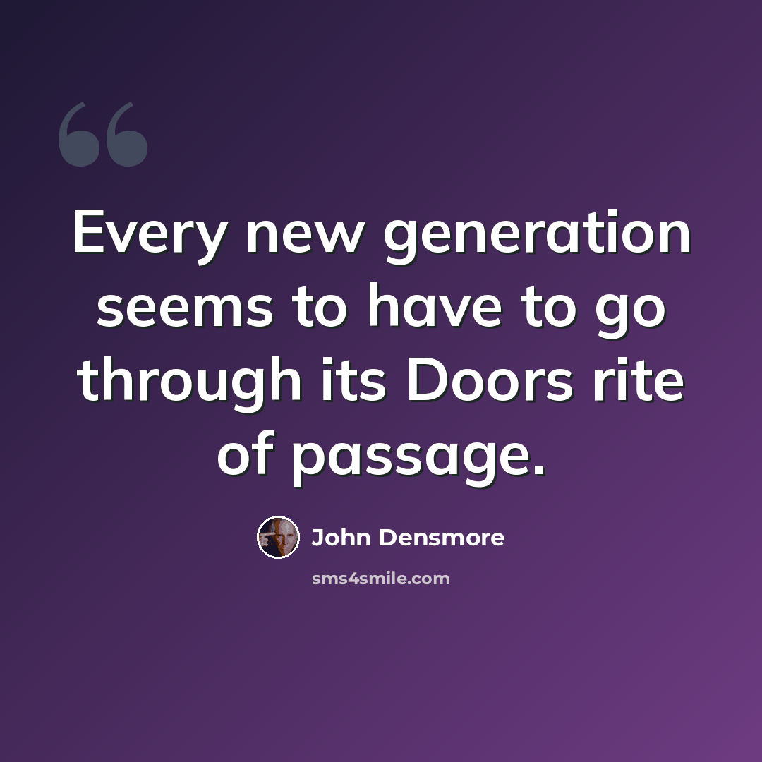 “Every new generation seems to have to go through its Doors rite of passage.” quote by John Densmore