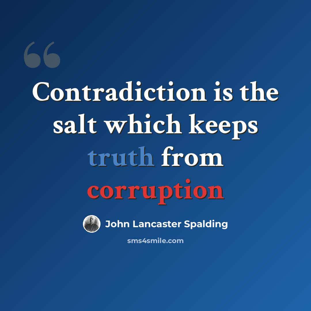 “Contradiction is the salt which keeps truth from corruption” quote by John Lancaster Spalding