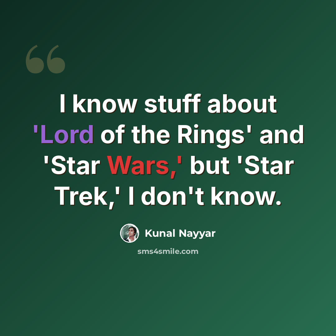 “I know stuff about 'Lord of the Rings' and 'Star Wars,' but 'Star Trek,' I don't know.” quote by Kunal Nayyar