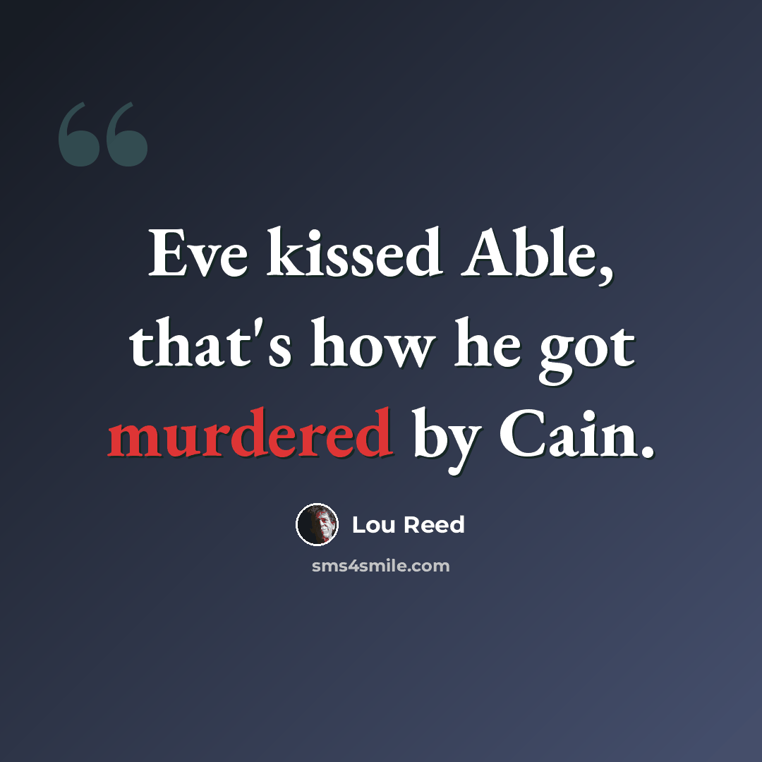 “Eve kissed Able, that's how he got murdered by Cain.” quote by Lou Reed