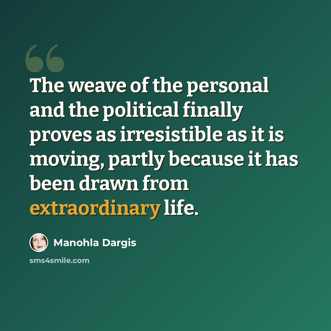 “The weave of the personal and the political finally proves as irresistible as it is moving, partly because it has been drawn from extraordinary life.” quote by Manohla Dargis