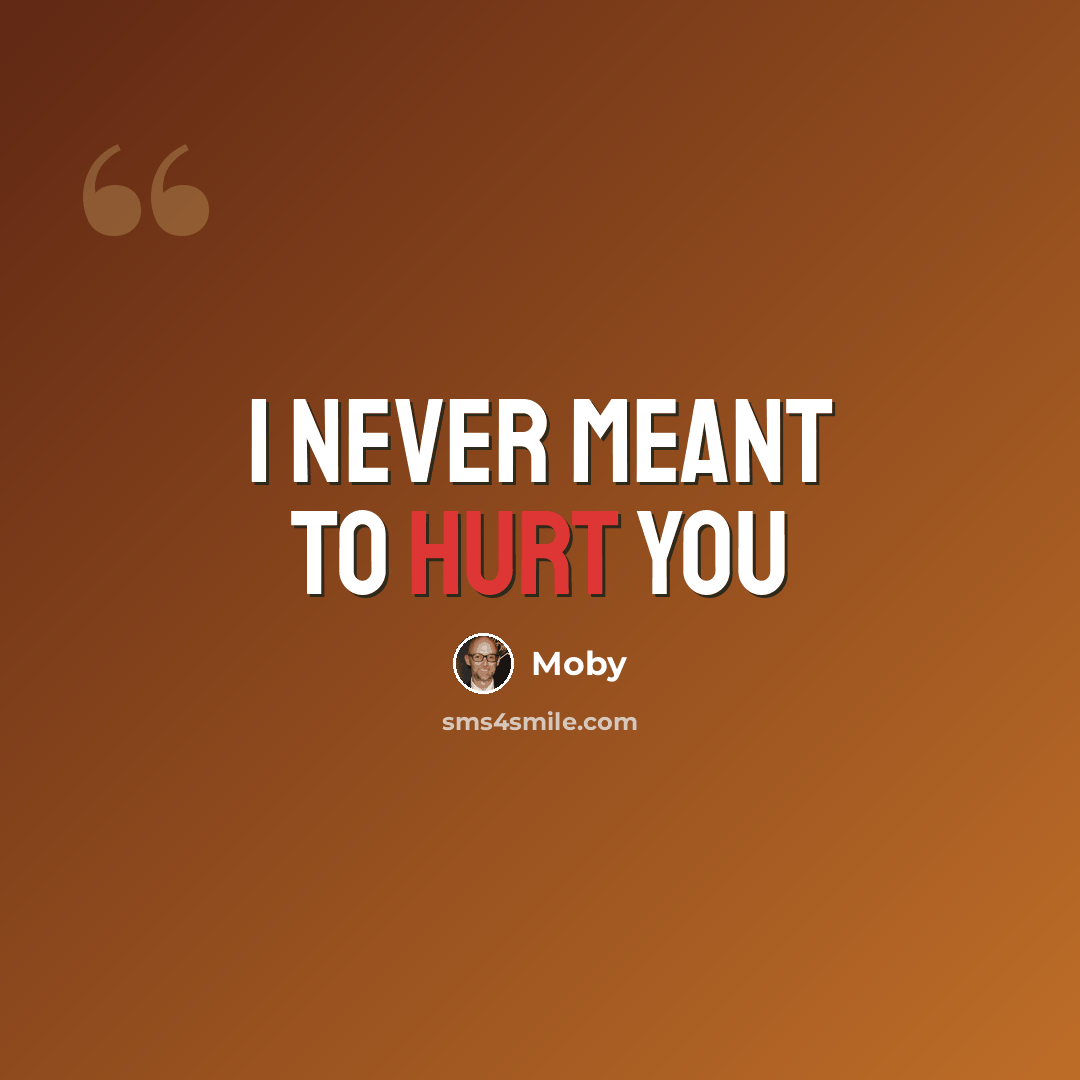 “I never meant to hurt you” quote by Moby