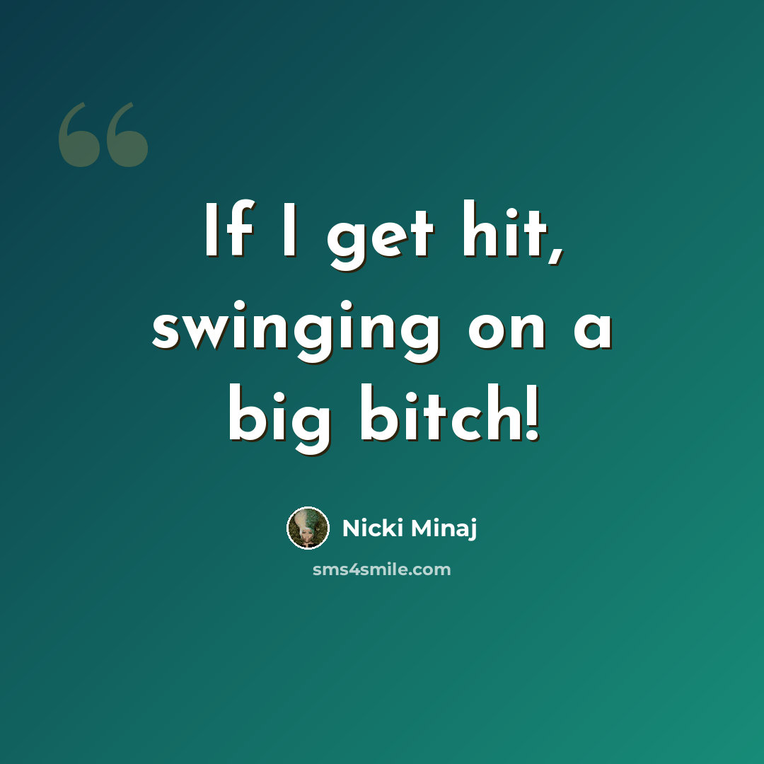 “If I get hit, swinging on a big bitch!” quote by Nicki Minaj