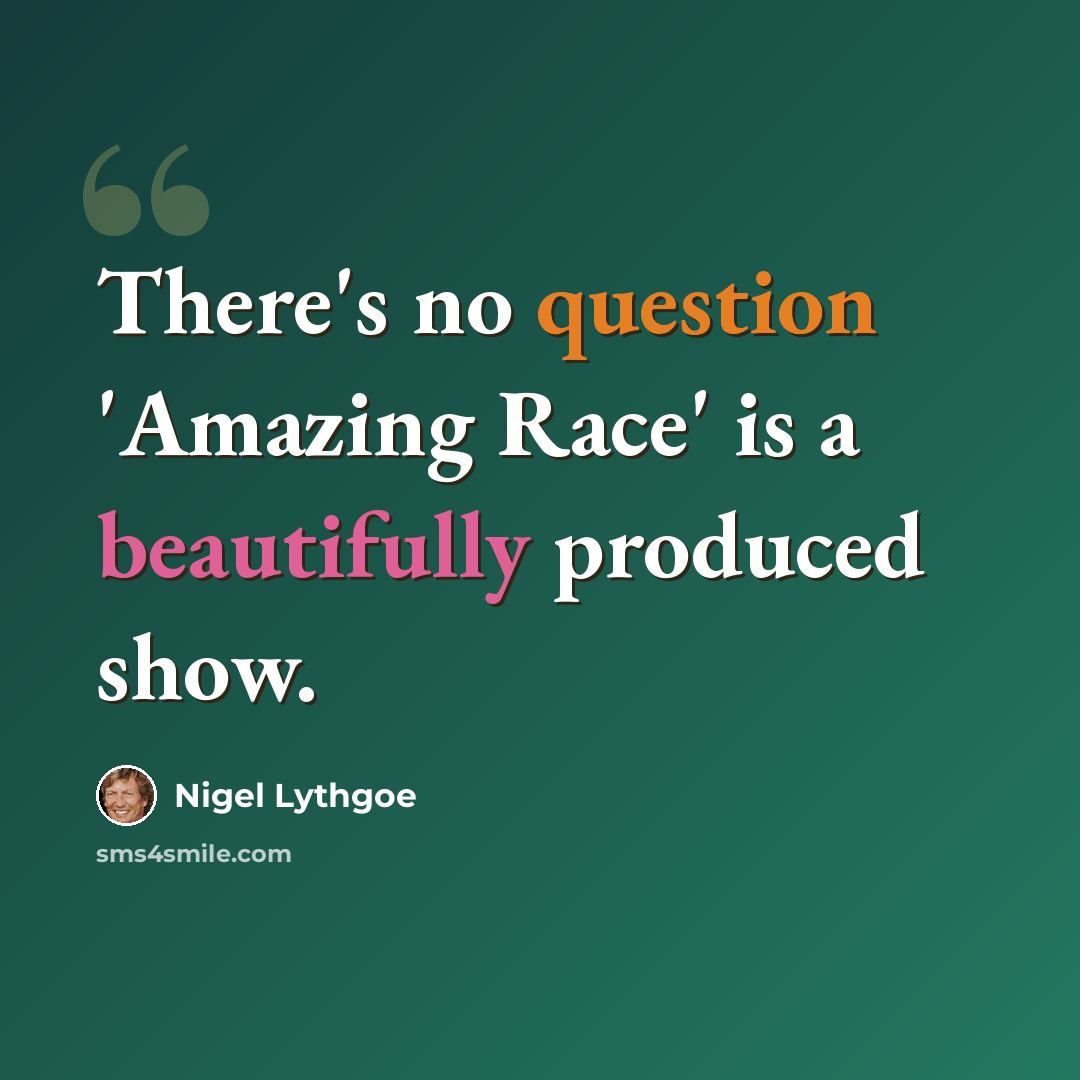 “There's no question 'Amazing Race' is a beautifully produced show.” quote by Nigel Lythgoe