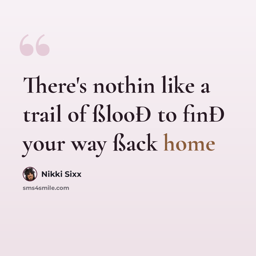 “There's nothin like a trail of ßlooÐ to finÐ your way ßack home” quote by Nikki Sixx
