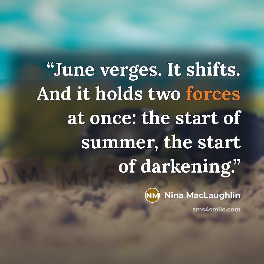 “June verges. It shifts. And it holds two forces at once: the start of summer, the start of darkening.” quote by Nina MacLaughlin