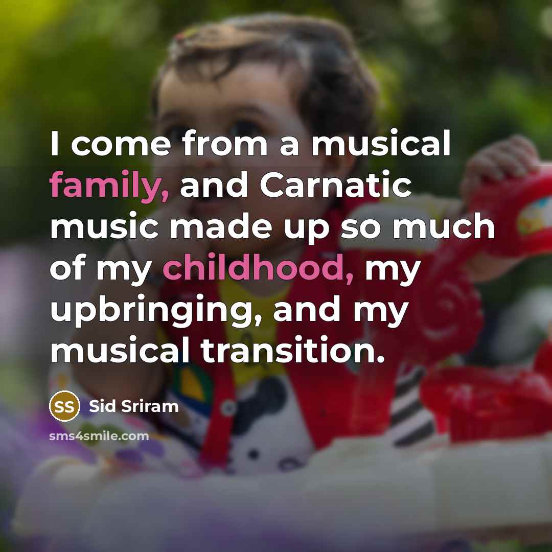 “I come from a musical family, and Carnatic music made up so much of my childhood, my upbringing, and my musical transition.” quote by Sid Sriram
