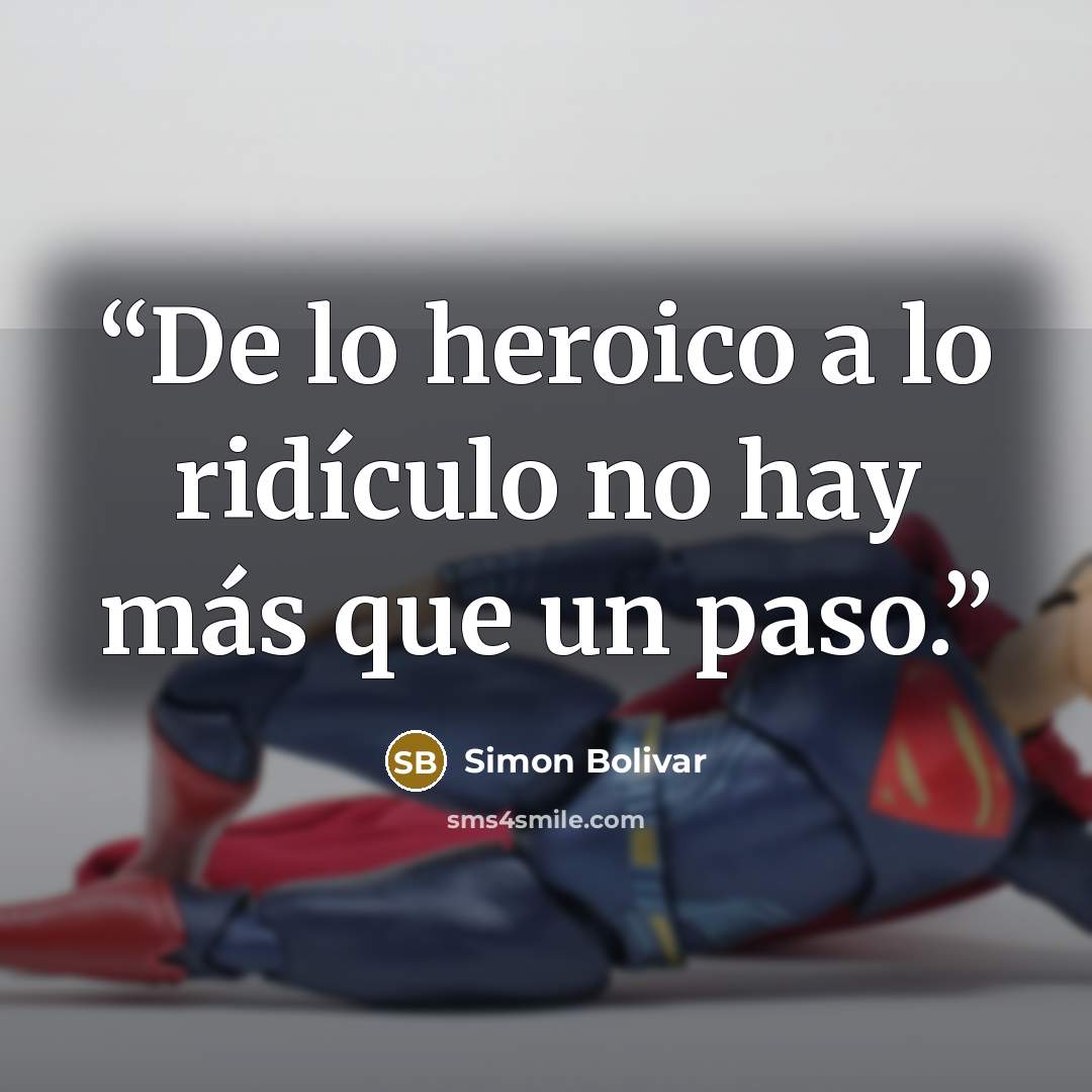 “De lo heroico a lo ridículo no hay más que un paso.” quote by Simón Bolívar