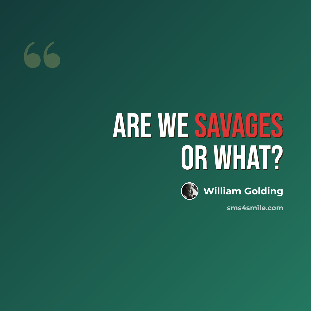 “Are we savages or what?” quote by William Golding