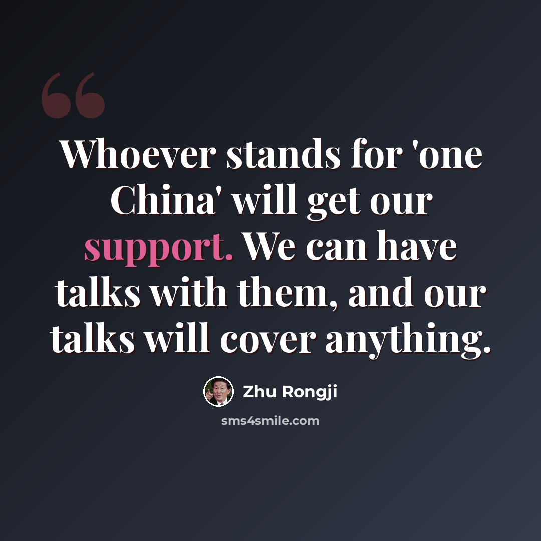 “Whoever stands for 'one China' will get our support. We can have talks with them, and our talks will cover anything.” quote by Zhu Rongji