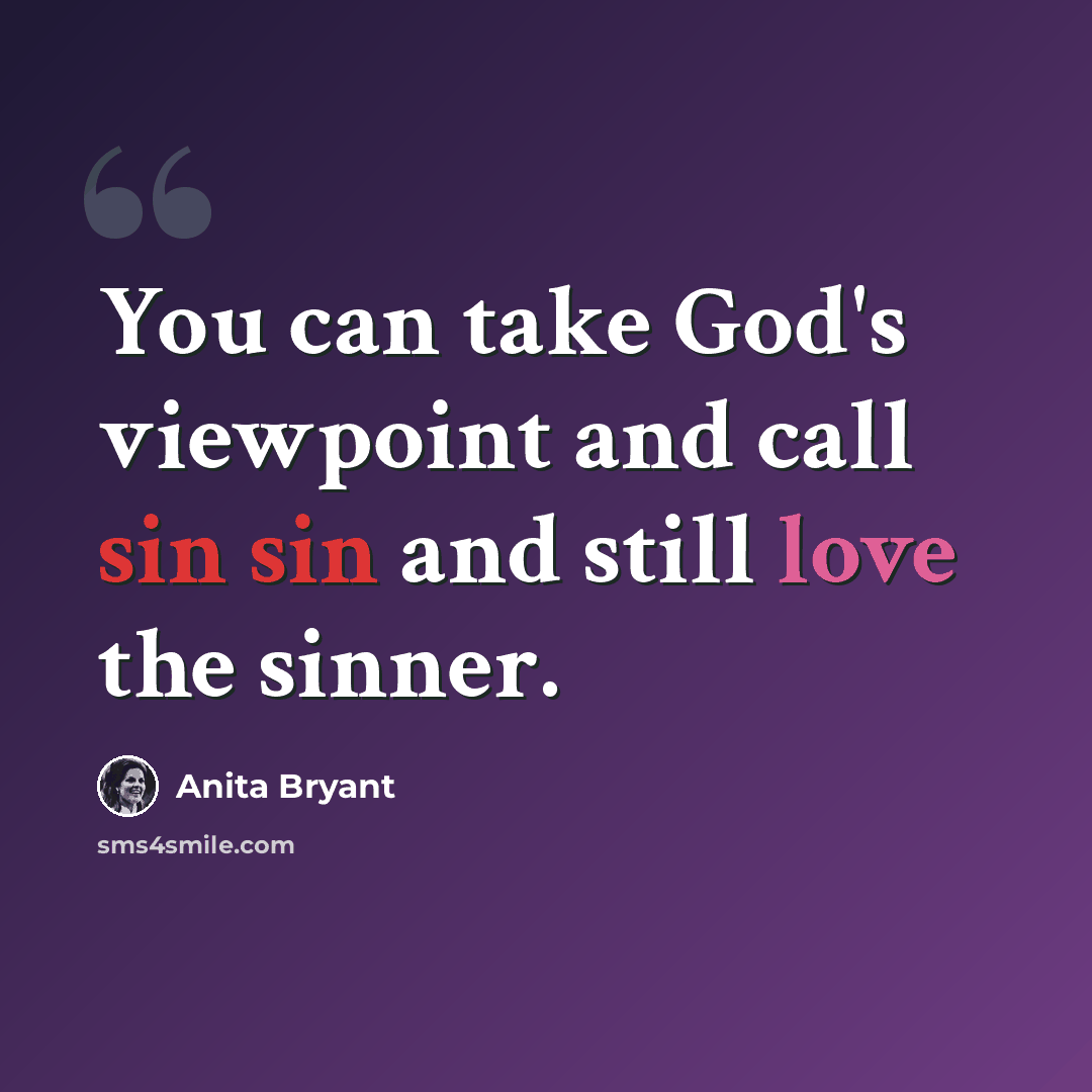 “You can take God's viewpoint and call sin sin and still love the sinner.” quote by Anita Bryant