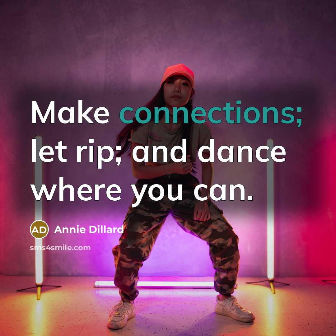 “Make connections; let rip; and dance where you can.” quote by Annie Dillard