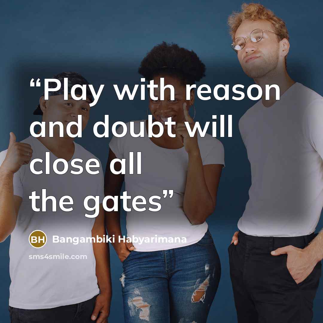“Play with reason and doubt will close all the gates” quote by Bangambiki Habyarimana