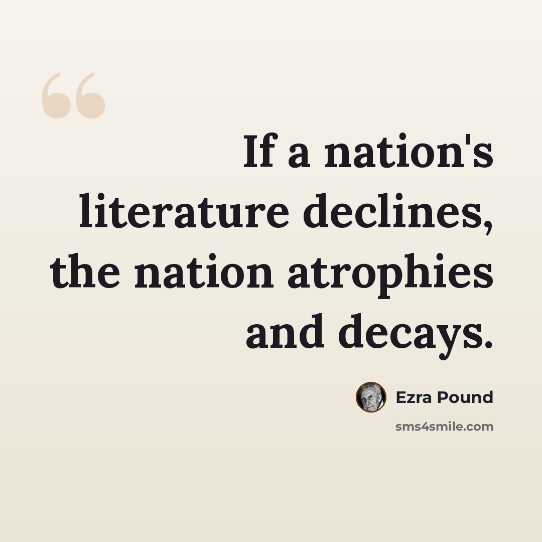 “If a nation's literature declines, the nation atrophies and decays.” quote by Ezra Pound