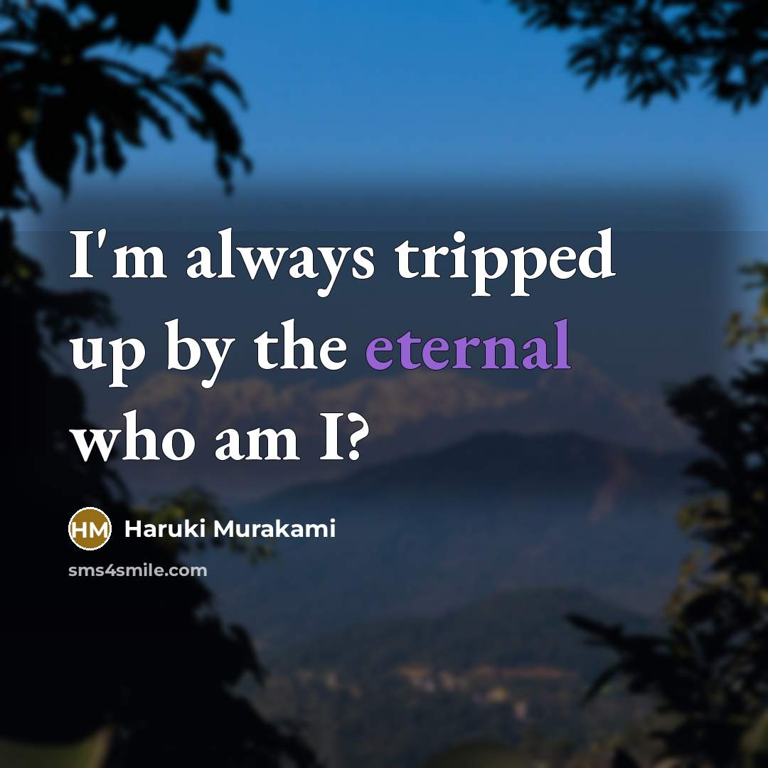 “I'm always tripped up by the eternal who am I?” quote by Haruki Murakami