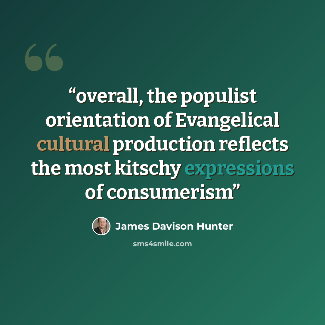 “overall, the populist orientation of Evangelical cultural production reflects the most kitschy expressions of consumerism” quote by James Davison Hunter