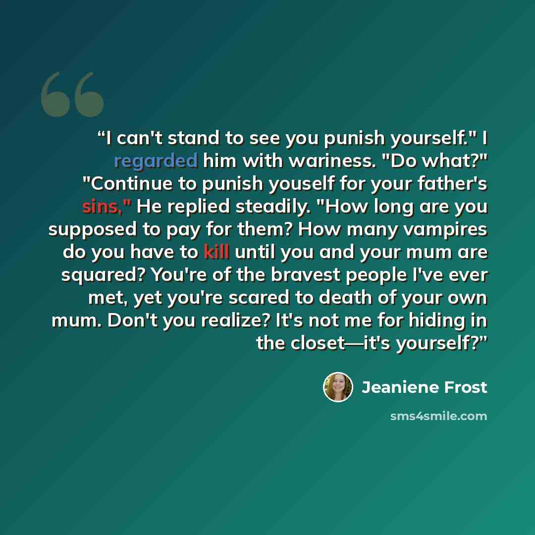 “I can't stand to see you punish yourself." I regarded him with wariness. "Do what?" "Continue to punish youself for your father's sins," He replied steadily. "How long are you supposed to pay for them? How many vampires do you have to kill until you and your mum are squared? You're of the bravest…” quote by Jeaniene Frost