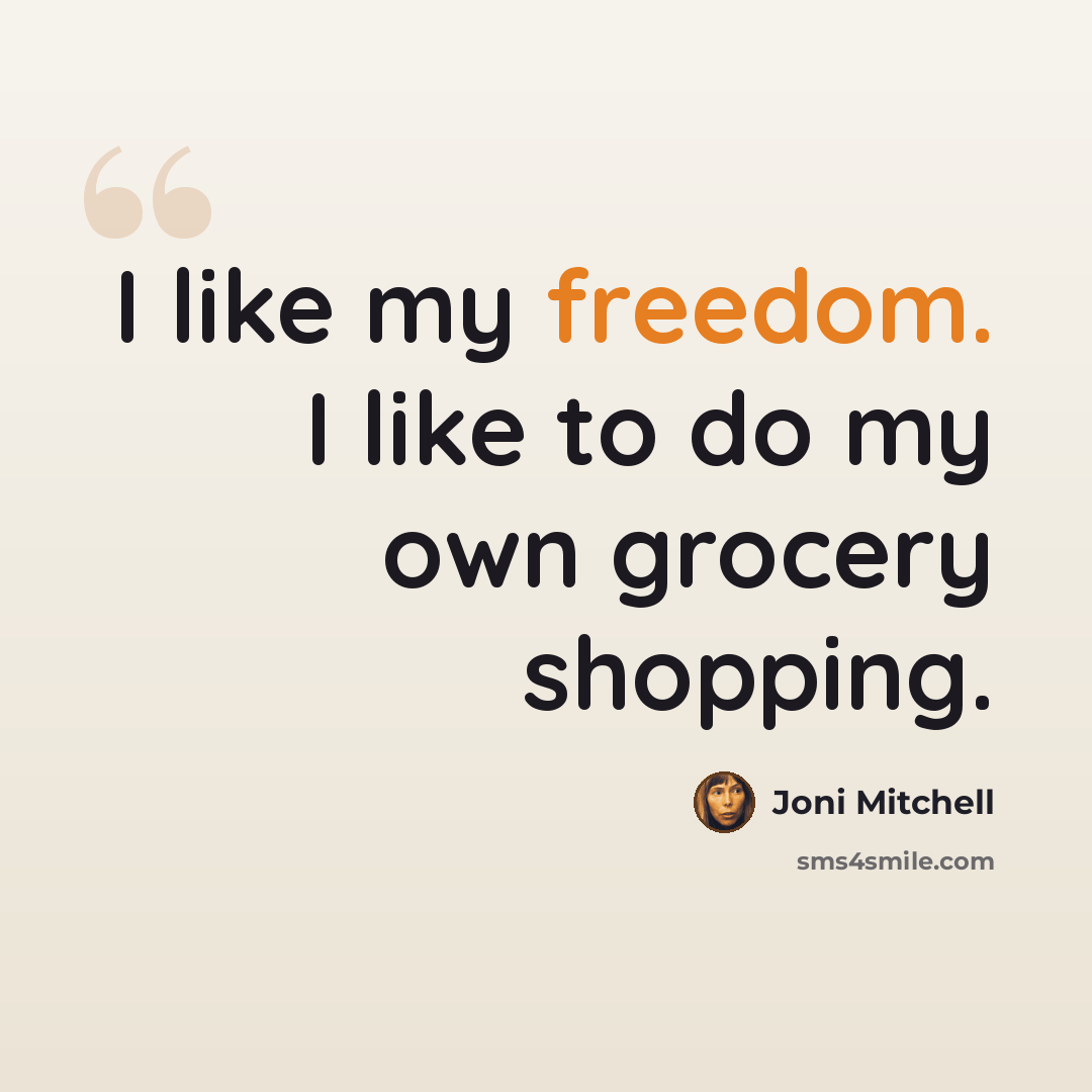 “I like my freedom. I like to do my own grocery shopping.” quote by Joni Mitchell
