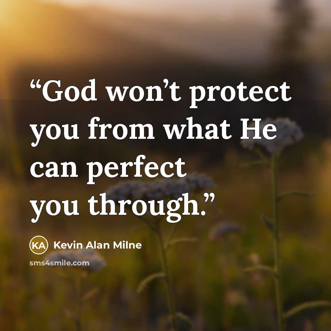 “God won’t protect you from what He can perfect you through.” quote by Kevin Alan Milne