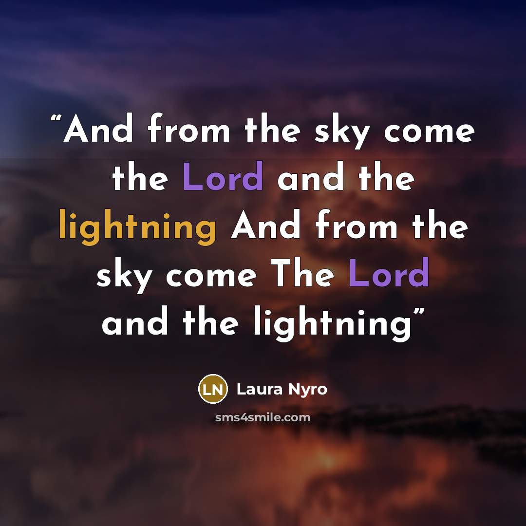 “And from the sky come the Lord and the lightning And from the sky come The Lord and the lightning” quote by Laura Nyro