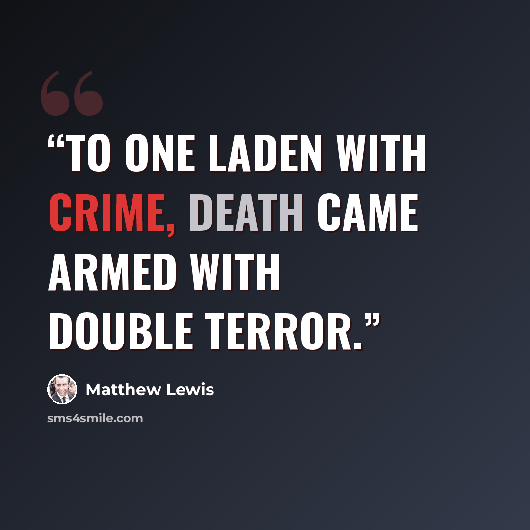 “To one laden with crime, death came armed with double terror.” quote by Matthew Lewis
