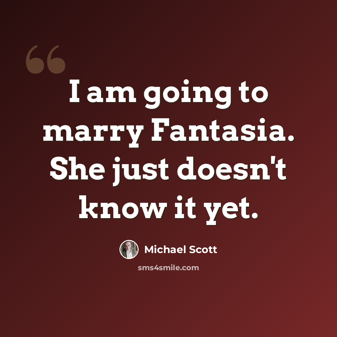 “I am going to marry Fantasia. She just doesn't know it yet.” quote by Michael Scott