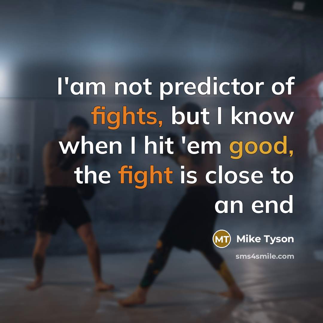 “I'am not predictor of fights, but I know when I hit 'em good, the fight is close to an end” quote by Mike Tyson