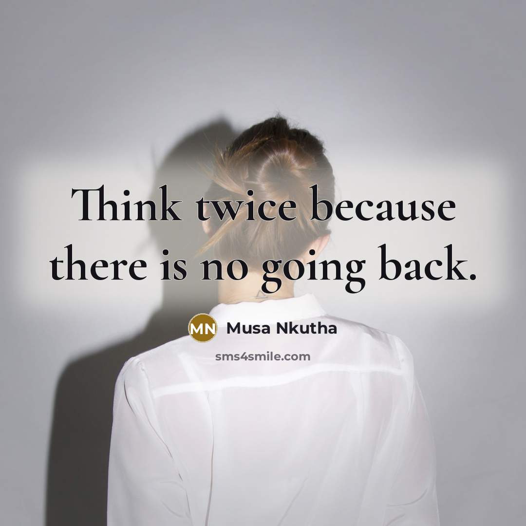 “Think twice because there is no going back.” quote by Musa Nkutha
