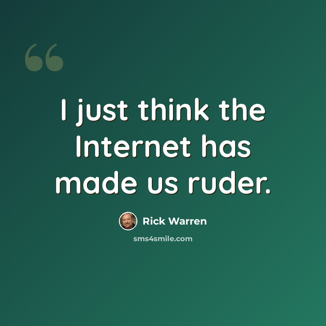 “I just think the Internet has made us ruder.” quote by Rick Warren