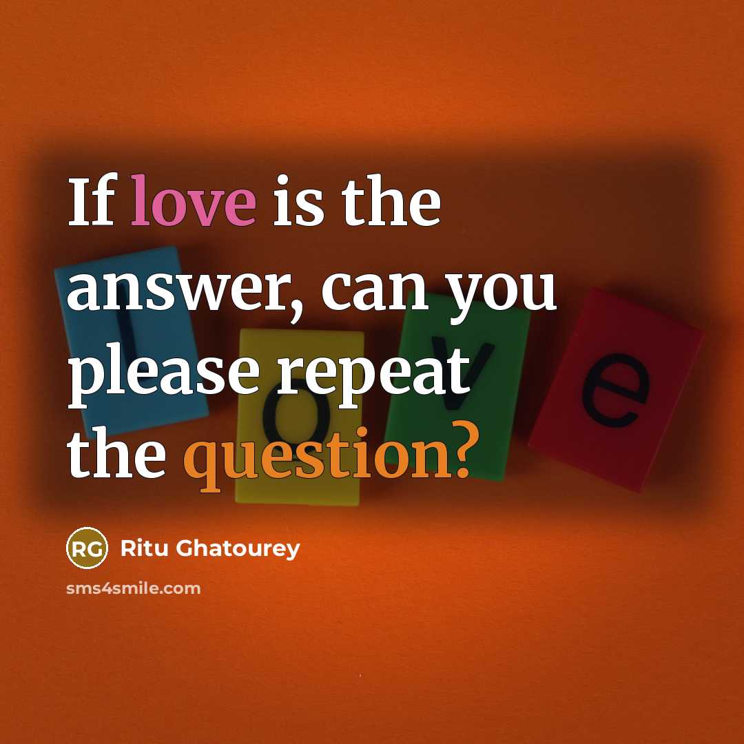 “If love is the answer, can you please repeat the question?” quote by Ritu Ghatourey