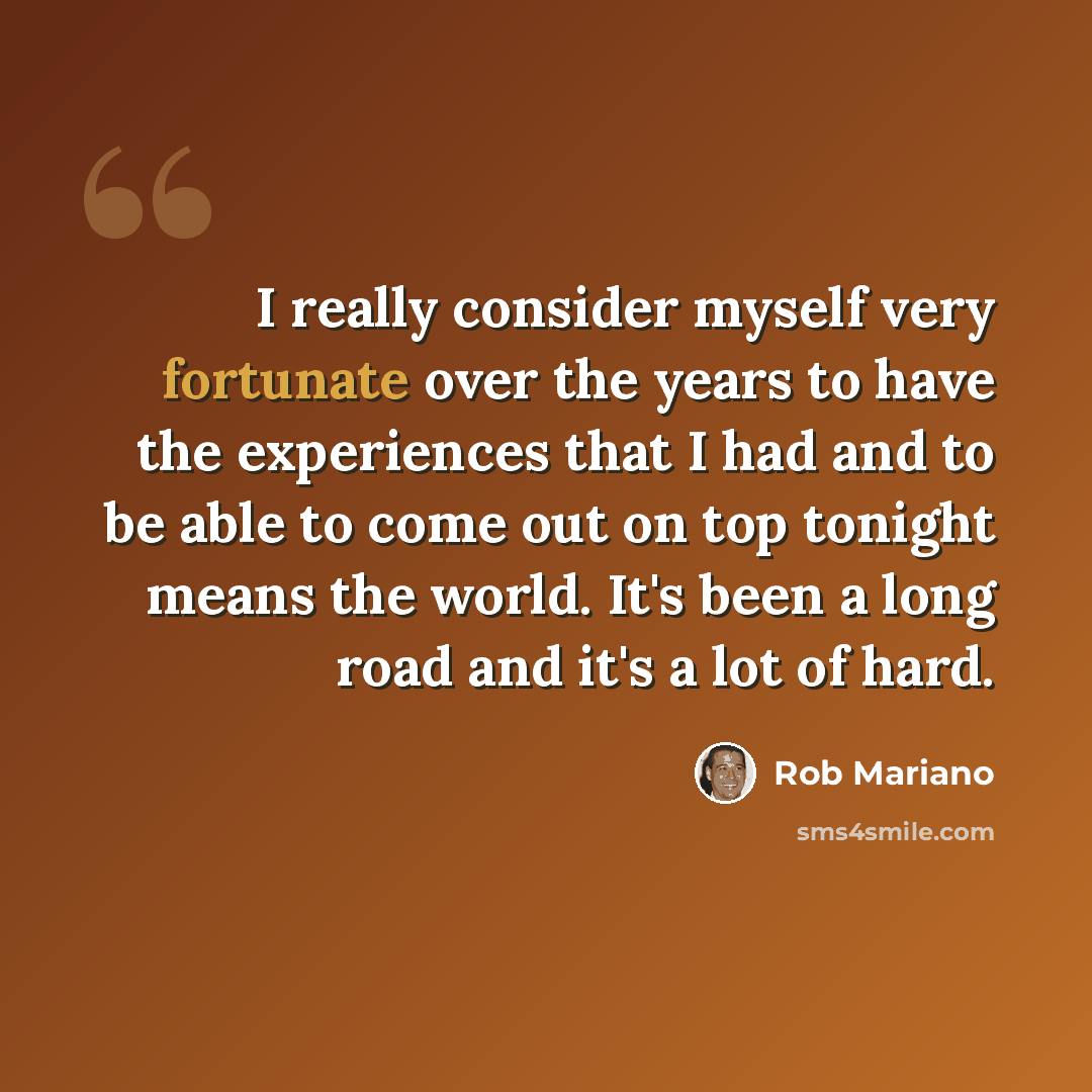 “I really consider myself very fortunate over the years to have the experiences that I had and to be able to come out on top tonight means the world. It's been a long road and it's a lot of hard.” quote by Rob Mariano