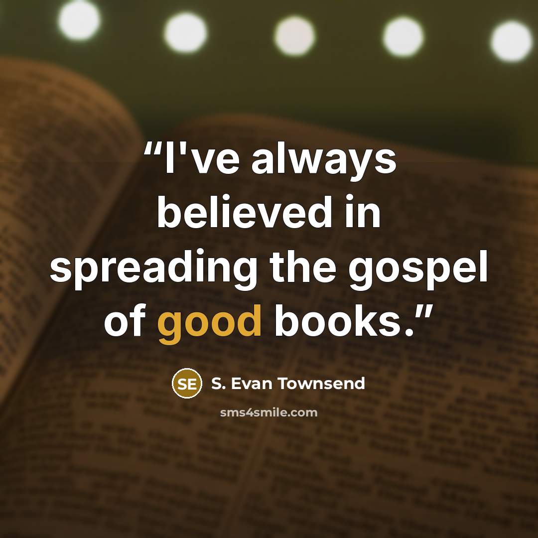 “I've always believed in spreading the gospel of good books.” quote by S. Evan Townsend