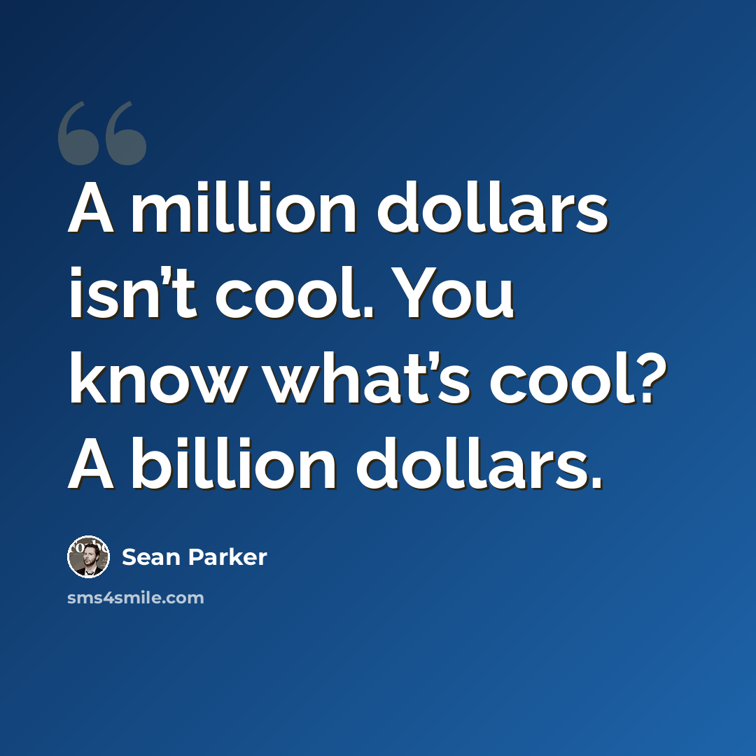 “A million dollars isn’t cool. You know what’s cool? A billion dollars.” quote by Sean Parker