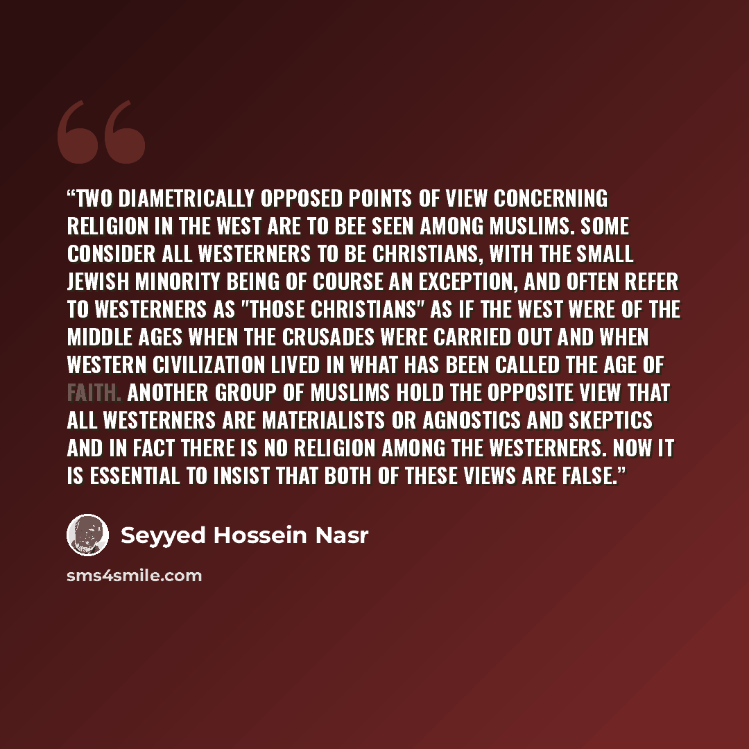 “Two diametrically opposed points of view concerning religion in the West are to bee seen among Muslims. Some consider all Westerners to be Christians, with the small Jewish minority being of course an exception, and often refer to Westerners as "those Christians" as if the West were of the Middle…” quote by Seyyed Hossein Nasr