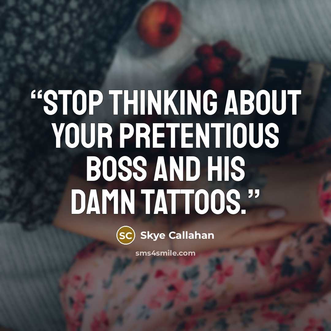 “Stop thinking about your pretentious boss and his damn tattoos.” quote by Skye Callahan