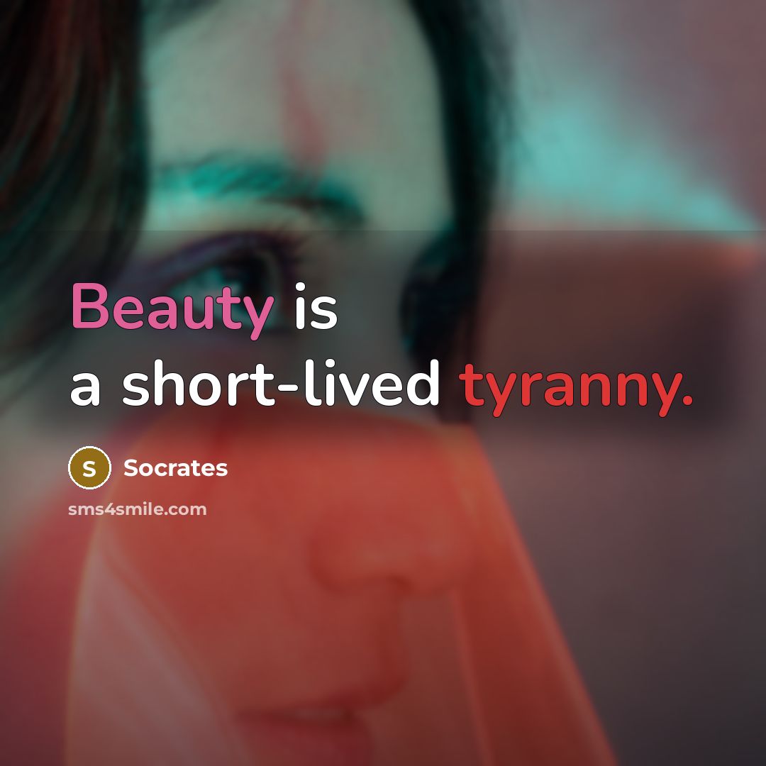“Beauty is a short-lived tyranny.” quote by Socrates