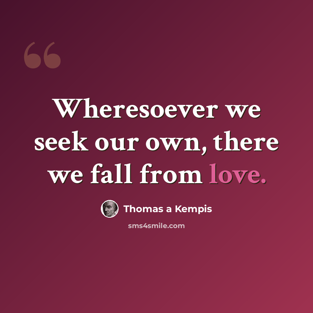 “Wheresoever we seek our own, there we fall from love.” quote by Thomas a Kempis