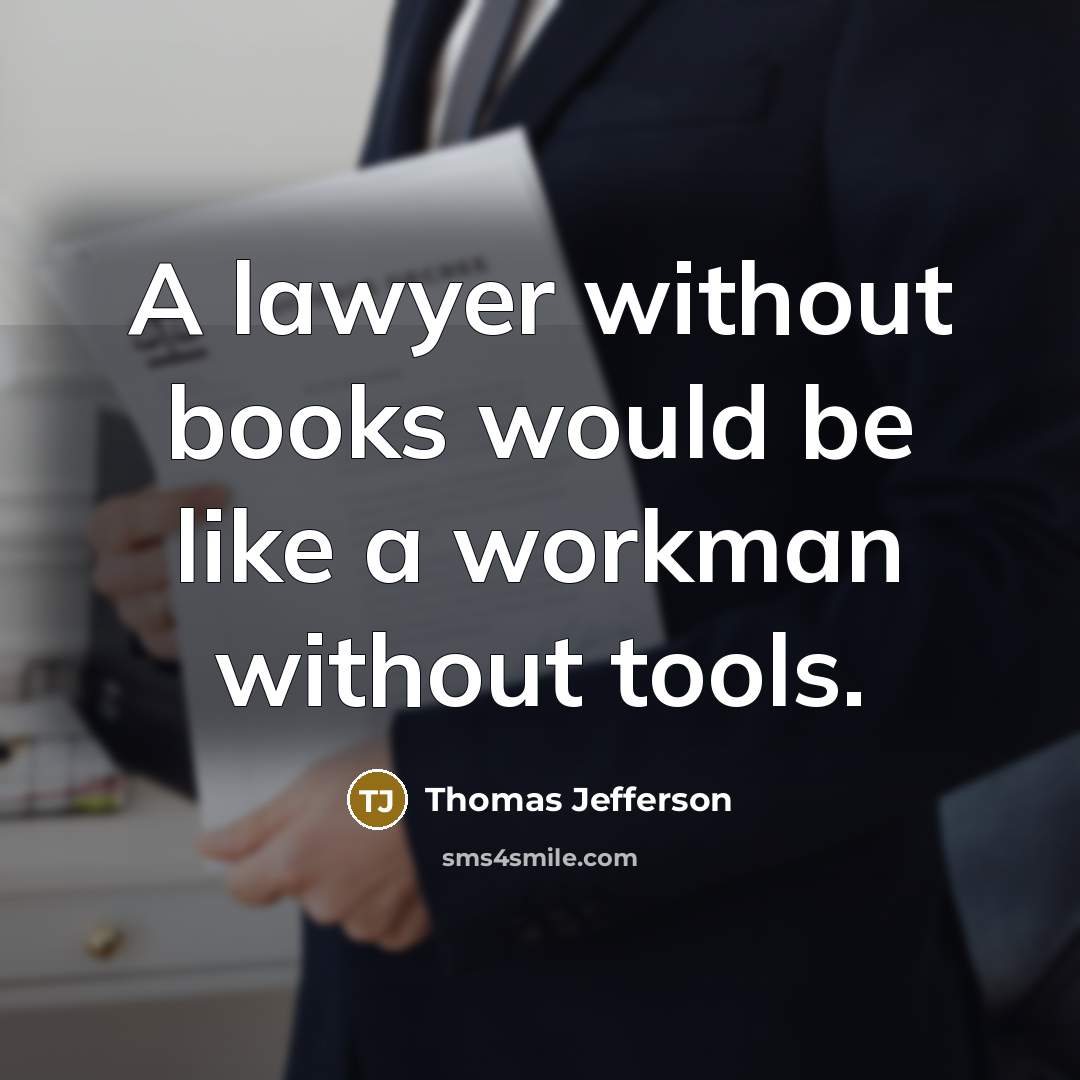“A lawyer without books would be like a workman without tools.” quote by Thomas Jefferson