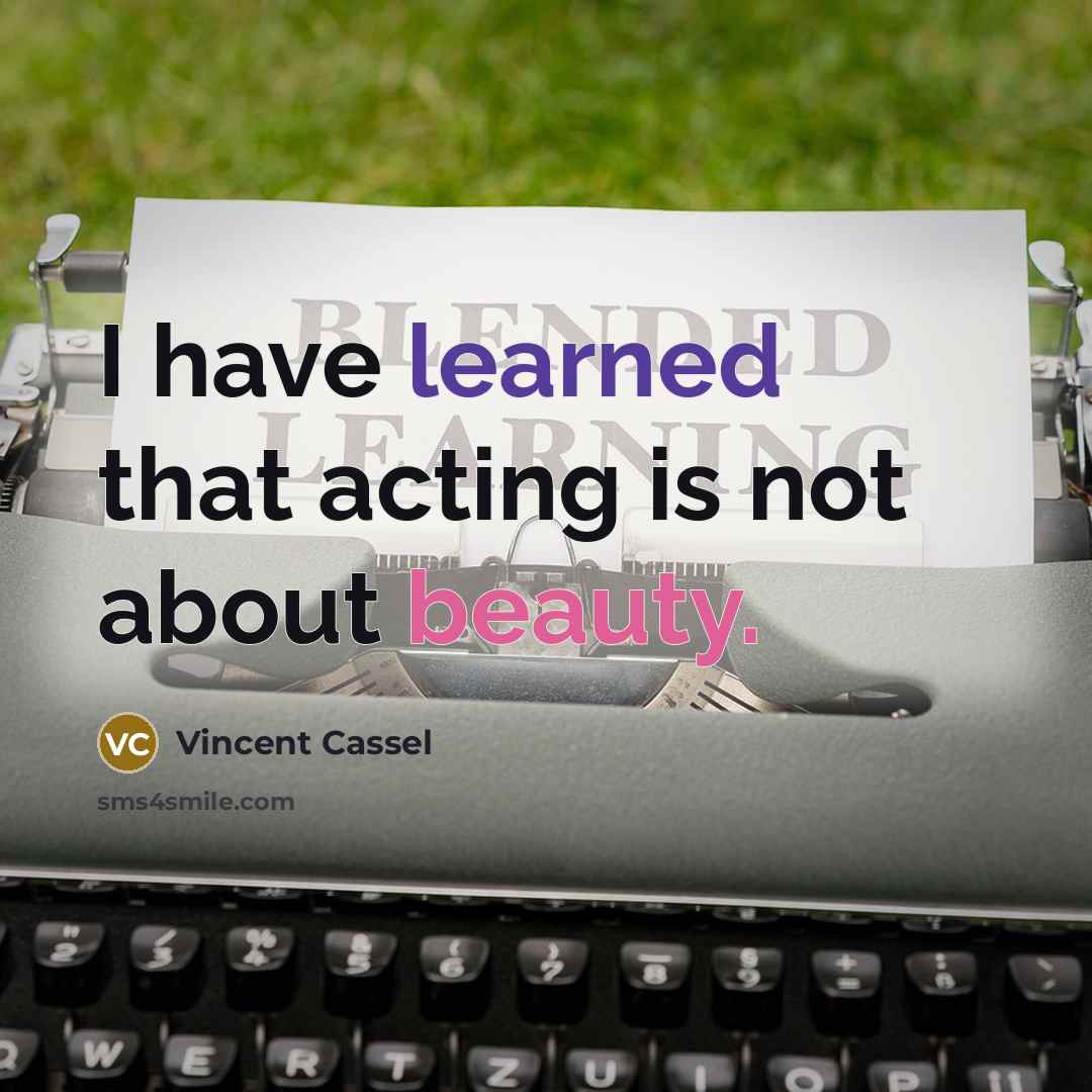 “I have learned that acting is not about beauty.” quote by Vincent Cassel