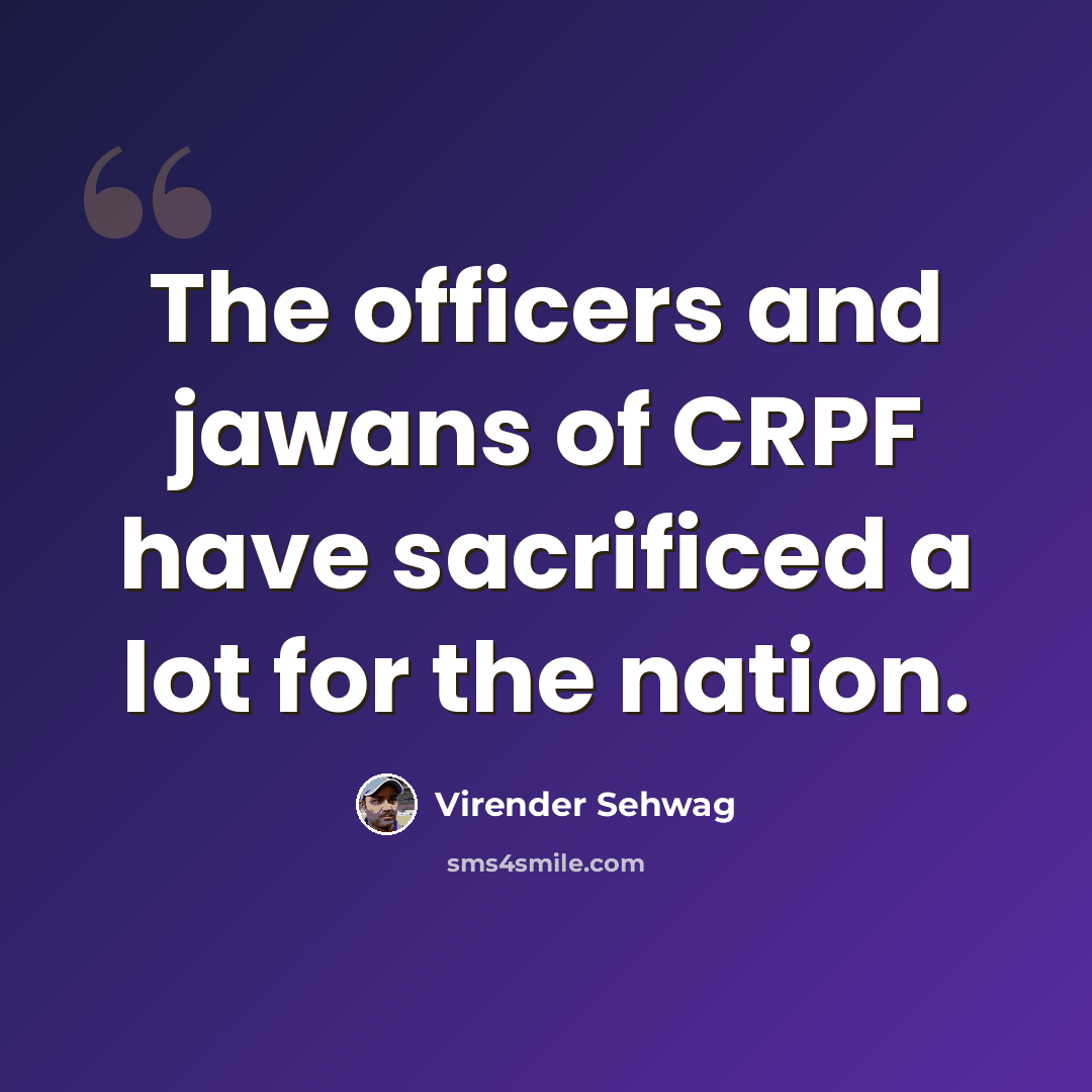 “The officers and jawans of CRPF have sacrificed a lot for the nation.” quote by Virender Sehwag
